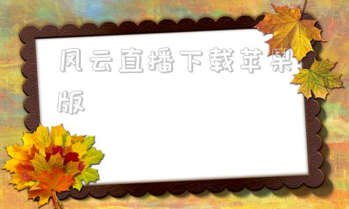 风云直播下载苹果版直播360云台最新版app